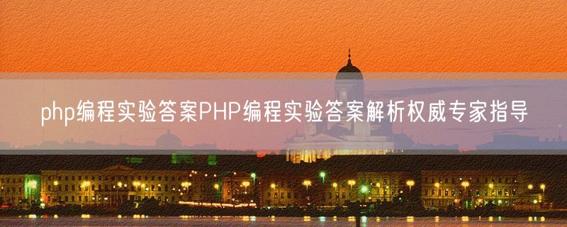 php编程实验答案PHP编程实验答案解析权威专家指导