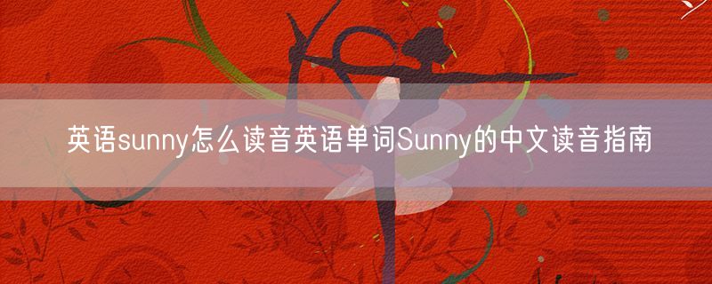 英语sunny怎么读音英语单词Sunny的中文读音指南
