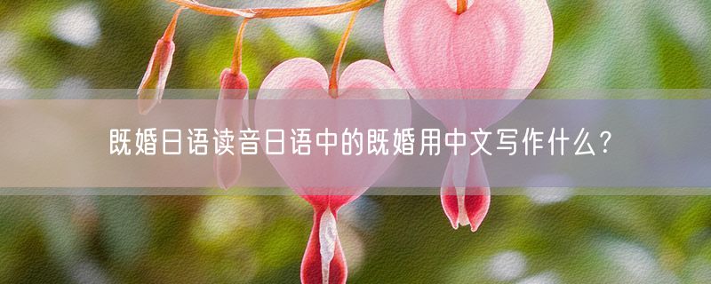 既婚日语读音日语中的既婚用中文写作什么？