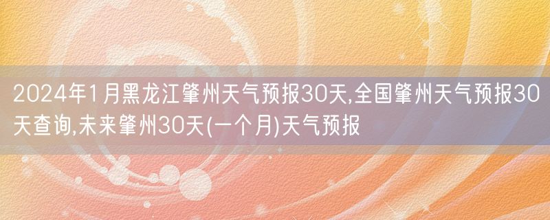2024年1月黑龙江肇州天气预报30天,全国肇州天气预报30天查询,未来肇州30天(一个月)天气预报